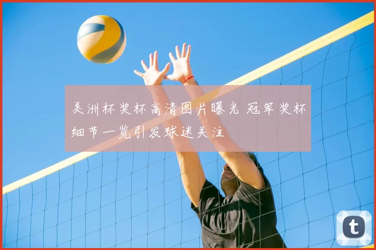 美洲杯奖杯高清图片曝光 冠军奖杯细节一览引发球迷关注
