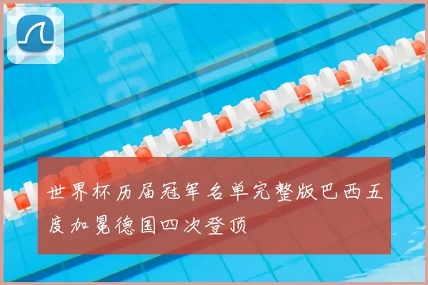 世界杯历届冠军名单完整版巴西五度加冕德国四次登顶