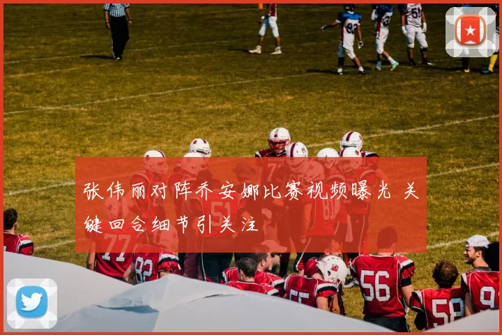 张伟丽对阵乔安娜比赛视频曝光 关键回合细节引关注